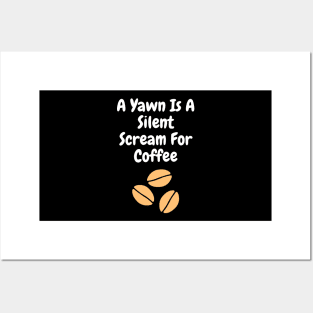 A yawn is a silent scream for coffee Posters and Art